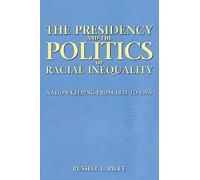 The Presidency and the Politics of Racial Inequality: Nation-Keeping from 1831 to 1965 (Power, Conflict, and Democracy: American Politics Into the 21st Century)