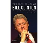 The Presidency of Bill Clinton: The Legacy of a New Domestic and Foreign Policy (Library of Modern American History)