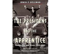 The President and the Apprentice: Eisenhower and Nixon, 1952-1961