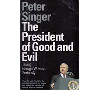 The President of Good and Evil: Taking George W. Bush Seriously