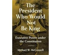The President Who Would Not Be King: Executive Power under the Constitution: 2 (The University Center for Human Values Series)