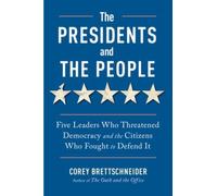 The Presidents and the People : Five Leaders Who Threatened Democracy and the Citizens Who Fought to Defend It