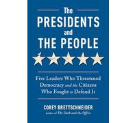 The Presidents and the People: Five Leaders Who Threatened Democracy and the Citizens Who Fought to Defend It