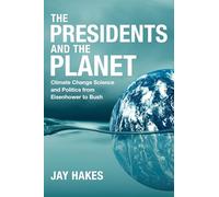 The Presidents and the Planet: Climate Change Science and Politics from Eisenhower to Bush