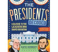 The Presidents Decoded: A Guide to the Leaders Who Shaped Our Nation