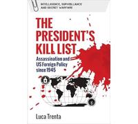 The President's Kill List: Assassination and Us Foreign Policy Since 1945 (Intelligence, Surveillance and Secret Warfare)