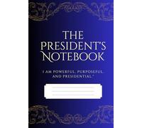 The President's Notebook (I am Powerful, Purposeful and Presidential): 6 in x 9 in Lined Journal for Leaders & Goal - Getters, 160 pages, Inspirational Notebook for Men & Women, with Empowering Quotes