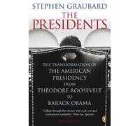 The Presidents: The Transformation of the American Presidency from Theodore Roosevelt to Barack Obama