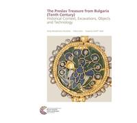 The Preslav Treasure from Bulgaria (Tenth Century): Historical Context, Excavations, Objects and Technology (RGZM/LEIZA - Byzanz zwischen Orient und Okzident)