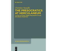 The Presocratics at Herculaneum: A Study of Early Greek Philosophy in the Epicurean Tradition. With an Appendix on Diogenes of Oinoanda's Criticism ... Philosophy: 11 (Studia Praesocratica, 11)