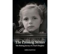 The Pressing Stones: The Healing Journey of a Nazi's Daughter