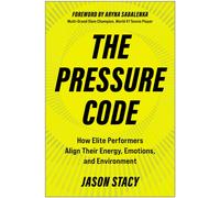 The Pressure Code : How Elite Performers Align Their Energy, Emotions, and Environment
