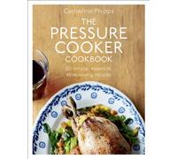 The Pressure Cooker Cookbook: Over 150 Simple, Essential, Time-Saving Recipes