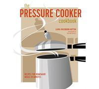 The Pressure Cooker Cookbook: Recipes for homemade meals in minutes