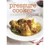 The Pressure Cooker Cookbook: Recipes for homemade meals in minutes
