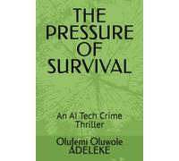 THE PRESSURE OF SURVIVAL: An AI Tech Crime Thriller