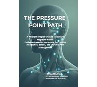 THE PRESSURE POINT PATH: A Physiotherapist’s Guide to Natural Migraine Relief: Evidence-Based Acupressure for Tension Headaches, Stress, and Chronic Pain Management