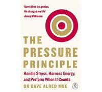 The Pressure Principle : Handle Stress, Harness Energy, and Perform When It Counts