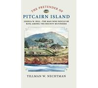 The Pretender of Pitcairn Island: Joshua W. Hill - The Man Who Would Be King Among the Bounty Mutineers