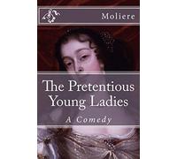 The Pretentious Young Ladies: A Comedy (Timeless Classics)