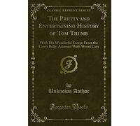 The Pretty and Entertaining History of Tom Thumb: With His Wonderful Escape from the Cow's Belly; Adorned with Wood Cuts (Classic Reprint)