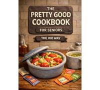 The Pretty Good Cookbook: For Seniors - The Wo Way