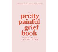 The Pretty Painful Grief Book: A Journal To Help You Face Your Pain and Live With Loss
