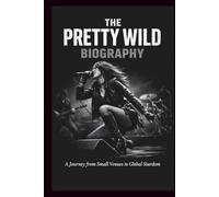 THE PRETTY WILD BIOGRAPHY: A Journey from Small Venues to Global Stardom