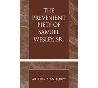 The Prevenient Piety of Samuel Wesley, Sr. (Pietist and Wesleyan Studies): Volume 30