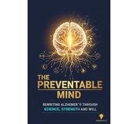 The Preventable Mind: Rewriting Alzheimer’s Through Science, Strength, and Will