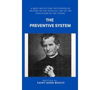 The Preventive System: A brief sketch for the sole purpose of helping in the difficult art of the education of the young.