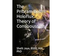 The Pribram-Bohm Holoflux Theory of Consciousness