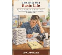 The Price of a Basic Life: How Much Work Does It Really Take to Provide Food, Clothing, Shelter, and the Essentials of Modern Life?