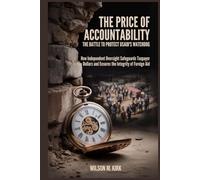 The Price of Accountability: The Battle to Protect USAID's Watchdog: How Independent Oversight Safeguards Taxpayer Dollars and Ensures the Integrity of Foreign Aid