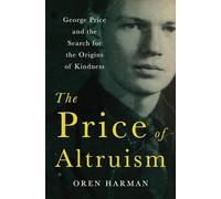 The Price of Altruism - George Price and the Search for the Origins of Kindness