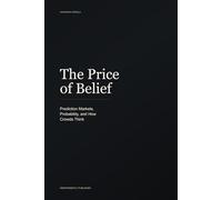 The Price of Belief: Prediction Markets, Probability, and How Crowds Think