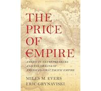 The Price of Empire: American Entrepreneurs and the Origins of America's First Pacific Empire