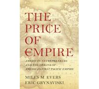 The Price of Empire: American Entrepreneurs and the Origins of America's First Pacific Empire