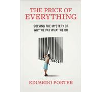 The Price of Everything: Solving the Mystery of Why We Pay What We Do