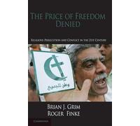 The Price of Freedom Denied: Religious Persecution and Conflict in the Twenty-First Century (Cambridge Studies in Social Theory, Religion and Politics)