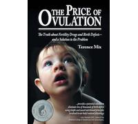 The Price of Ovulation: The Truth About Fertility Drugs and Birth Defects - and a Solution to the Problem