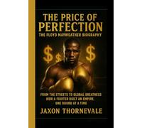 THE PRICE OF PERFECTION- FLOYD MAYWEATHER’S BIOGRAPHY: FROM THE STREETS TO GLOBAL GREATNESS- HOW A FIGHTER BUILT AN EMPIRE,ONE ROUND AT A TIME