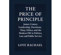 THE PRICE OF PRINCIPLE: James Comey: Leadership, Decisions, Duty, Ethics, and the Modern FBI in Politics, Law, and Public Service