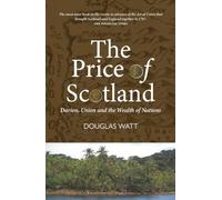 The Price of Scotland: Darien, Union and the Wealth of Nations - New edition of the Winner of the Senior Hume Brown Prize in Scottish History 2008