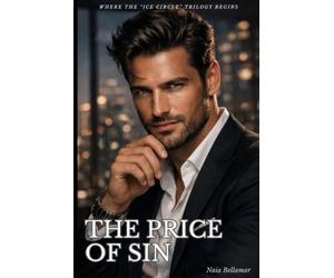 The Price of Sin: When Power Claims You, Desire Becomes a Trap: 1 (THE ICE CIRCLE: The Complete Trilogy)