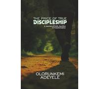 The Price of True Discipleship: A Journey of Faith, Sacrifice & Transformation