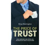 The Price of Trust: How companies and people are destroyed by white-collar crime