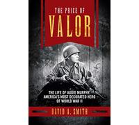 The Price of Valor: The Life of Audie Murphy, America's Most Decorated Hero of World War II