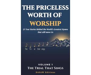 The Priceless Worth of Worship: 21 True Stories Behind the World's Greatest Hymns That Still Move Us: 1