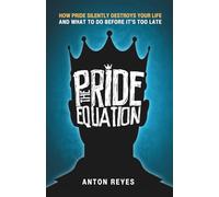 The Pride Equation: How Pride Silently Destroys Your Life and What to Do Before It’s Too Late